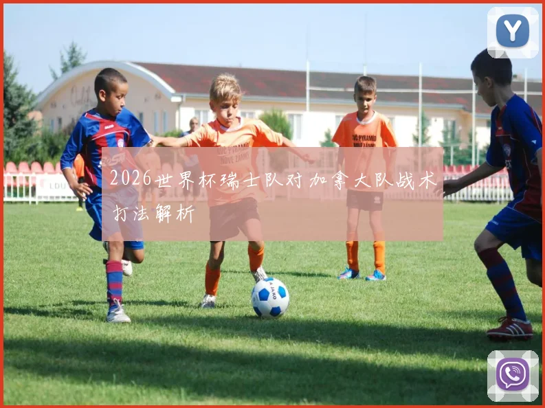 2026世界杯瑞士队对加拿大队战术打法解析