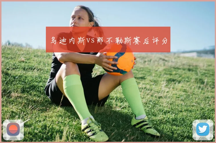 乌迪内斯vs那不勒斯赛后评分