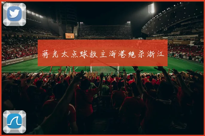 蒋光太点球救主海港绝杀浙江