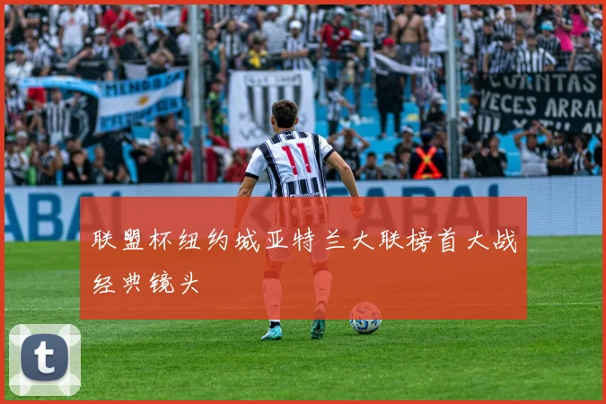 联盟杯纽约城亚特兰大联榜首大战经典镜头
