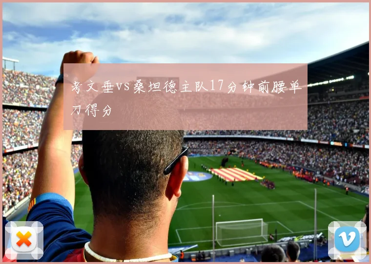 考文垂vs桑坦德主队17分钟前腰单刀得分
