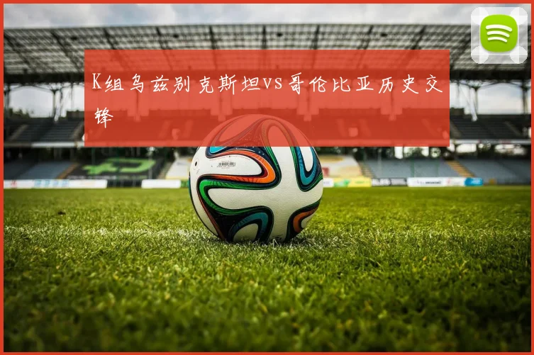 K组乌兹别克斯坦vs哥伦比亚历史交锋