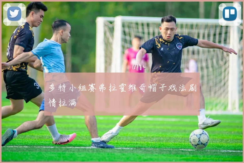 多特小组赛弗拉霍维奇帽子戏法剧情拉满